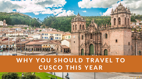Why You Should Travel To Cusco This Year