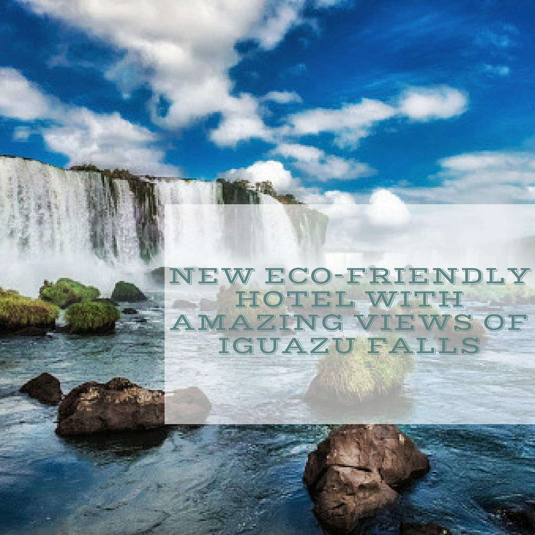 New Eco-Friendly Hotel with Amazing Views of Iguazu Falls