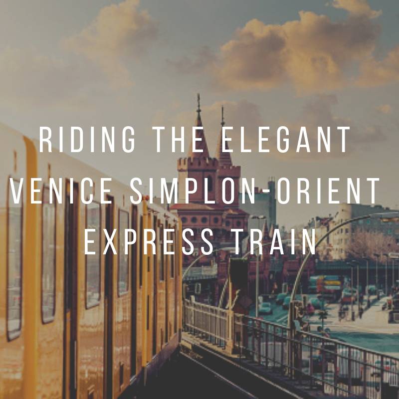 Riding the Elegant Venice Simplon-Orient-Express Train